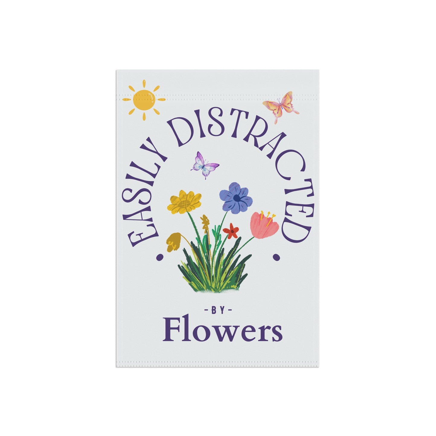 Easily Distracted by Flowers Garden Flag